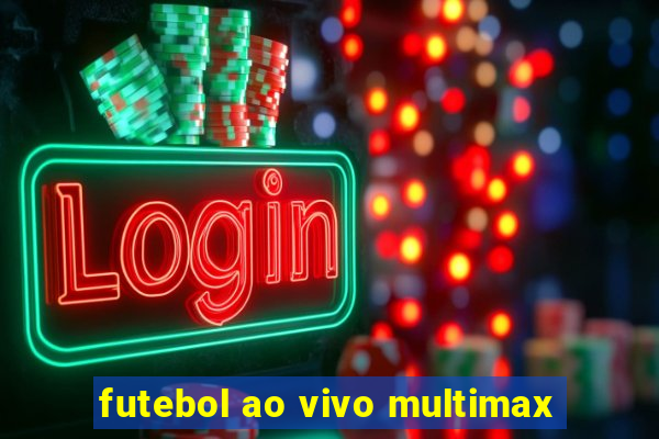 futebol ao vivo multimax